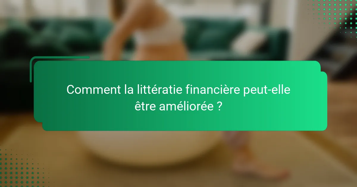 Comment la littératie financière peut-elle être améliorée ?