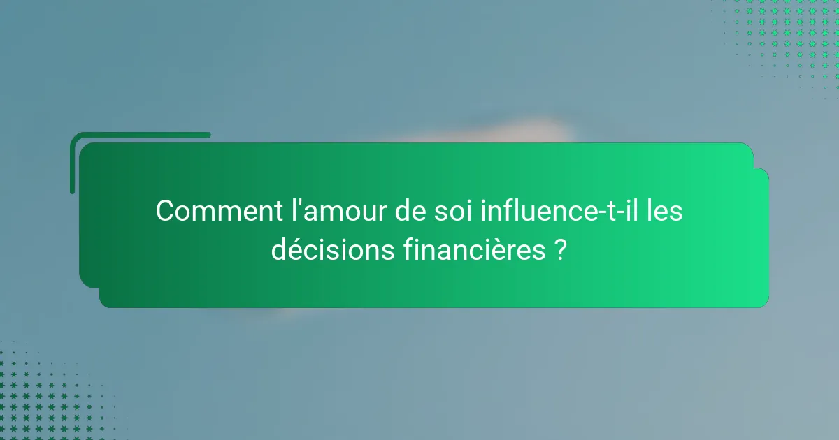 Comment l'amour de soi influence-t-il les décisions financières ?