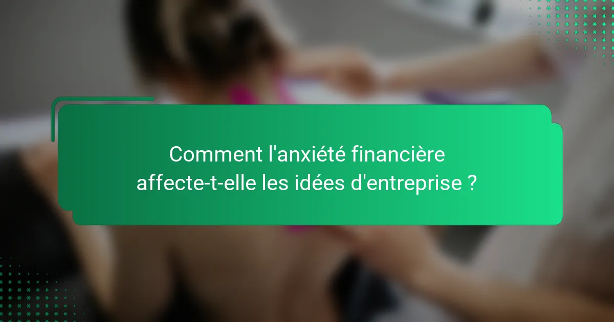 Comment l'anxiété financière affecte-t-elle les idées d'entreprise ?