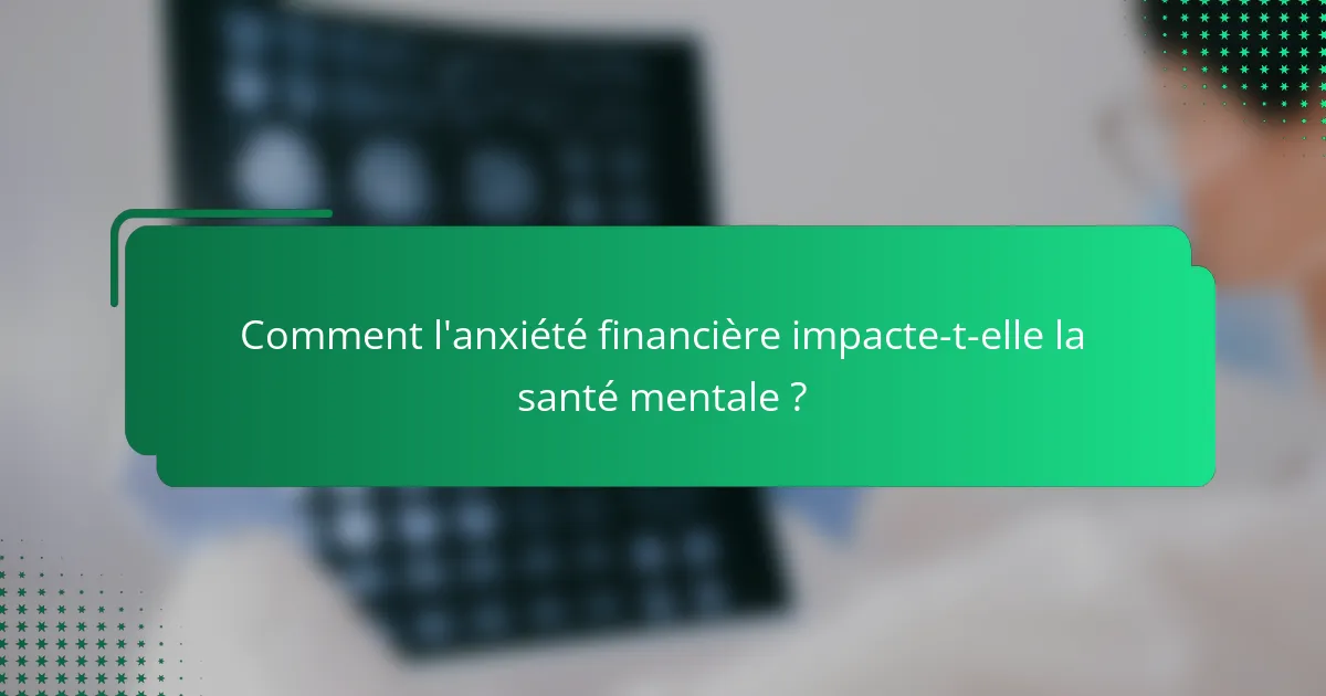 Comment l'anxiété financière impacte-t-elle la santé mentale ?