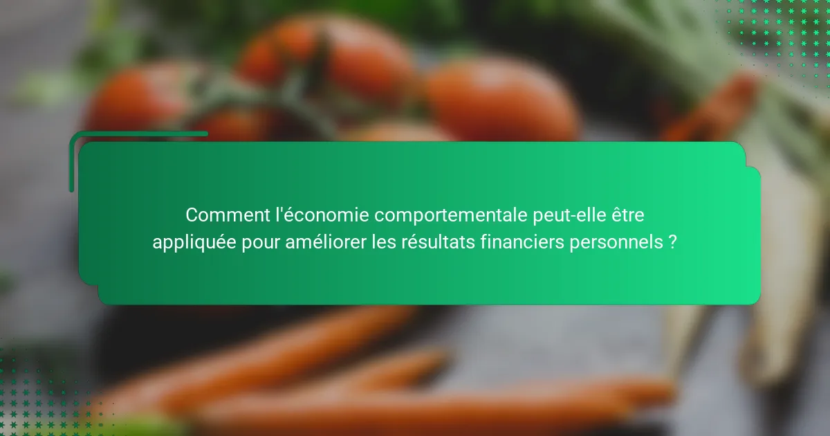 Comment l'économie comportementale peut-elle être appliquée pour améliorer les résultats financiers personnels ?