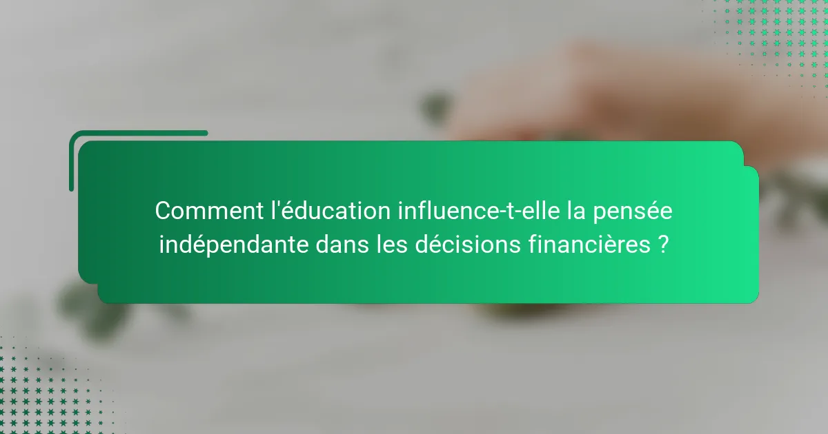 Comment l'éducation influence-t-elle la pensée indépendante dans les décisions financières ?