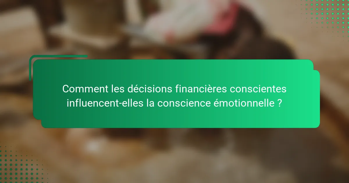 Comment les décisions financières conscientes influencent-elles la conscience émotionnelle ?