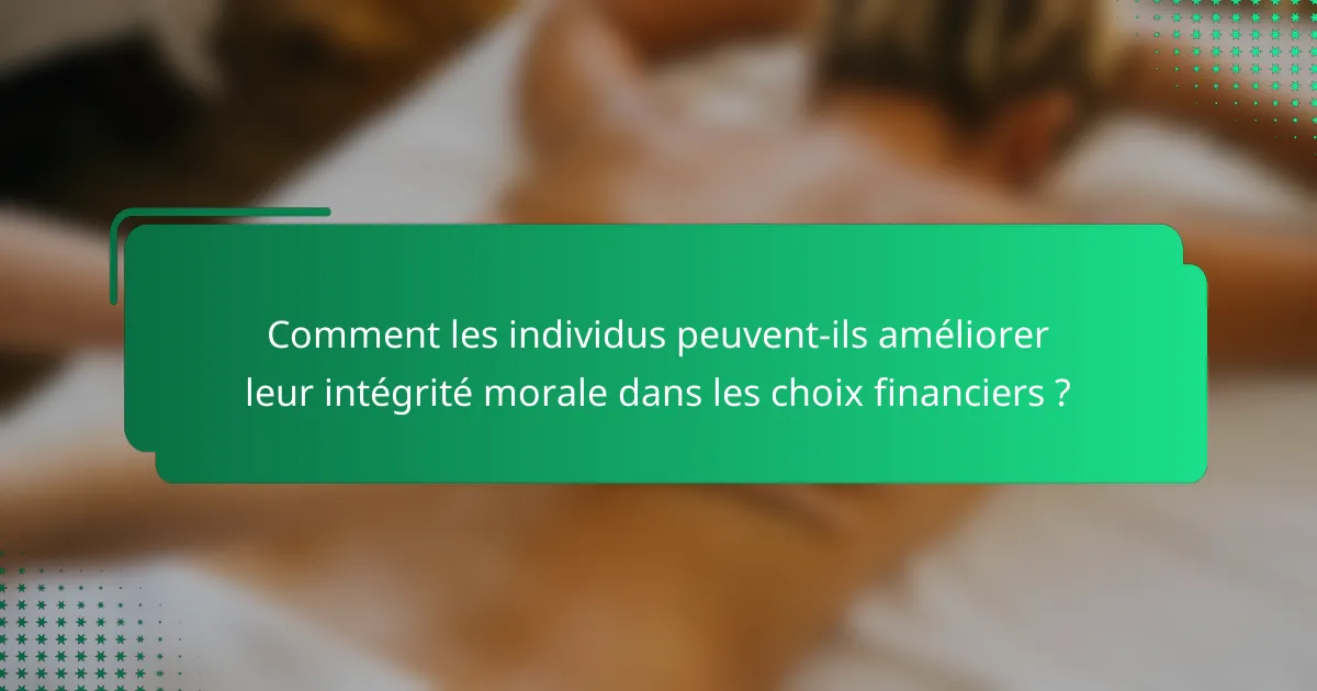 Comment les individus peuvent-ils améliorer leur intégrité morale dans les choix financiers ?