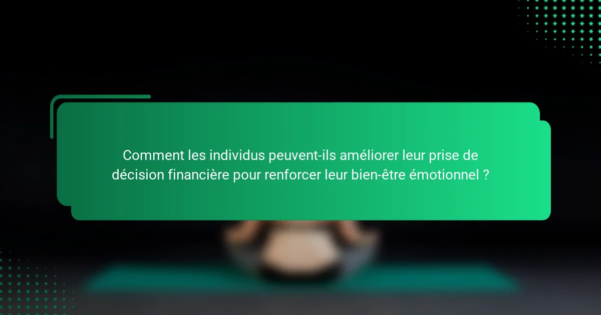 Comment les individus peuvent-ils améliorer leur prise de décision financière pour renforcer leur bien-être émotionnel ?