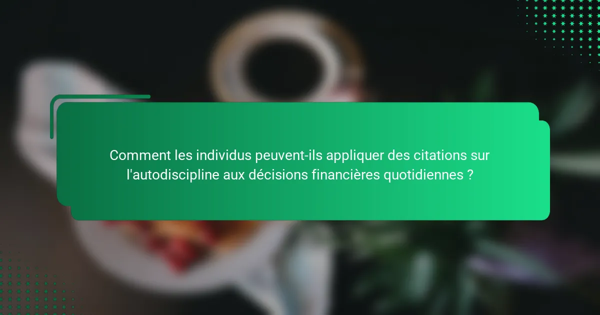 Comment les individus peuvent-ils appliquer des citations sur l'autodiscipline aux décisions financières quotidiennes ?
