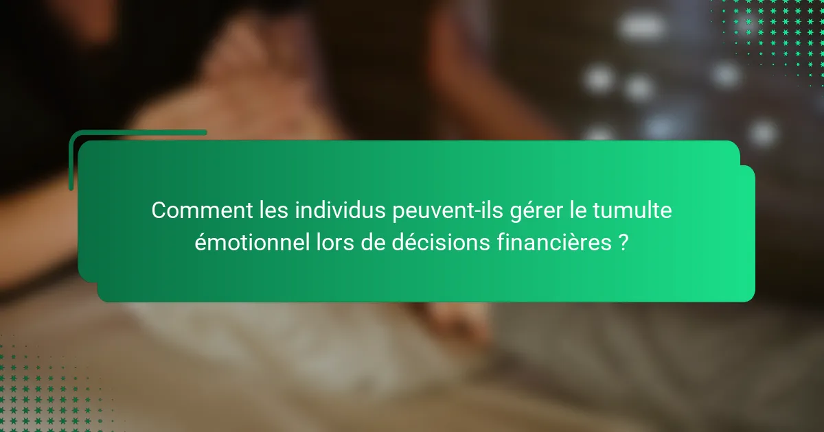 Comment les individus peuvent-ils gérer le tumulte émotionnel lors de décisions financières ?