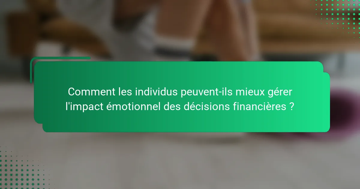 Comment les individus peuvent-ils mieux gérer l'impact émotionnel des décisions financières ?