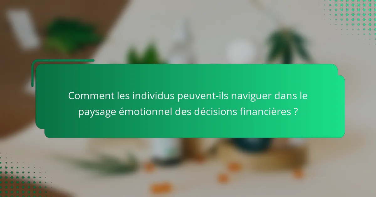 Comment les individus peuvent-ils naviguer dans le paysage émotionnel des décisions financières ?