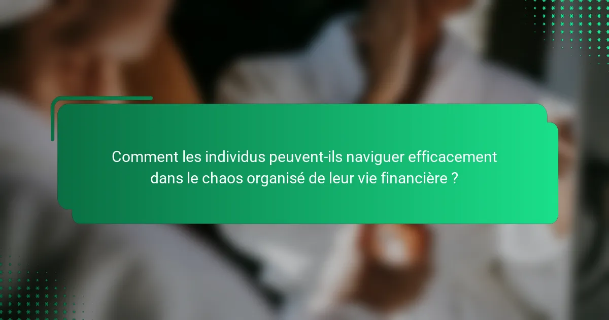 Comment les individus peuvent-ils naviguer efficacement dans le chaos organisé de leur vie financière ?