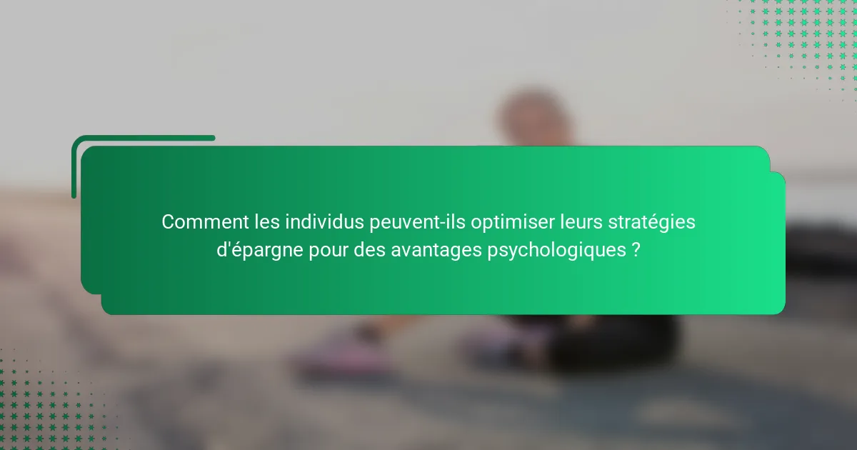 Comment les individus peuvent-ils optimiser leurs stratégies d'épargne pour des avantages psychologiques ?