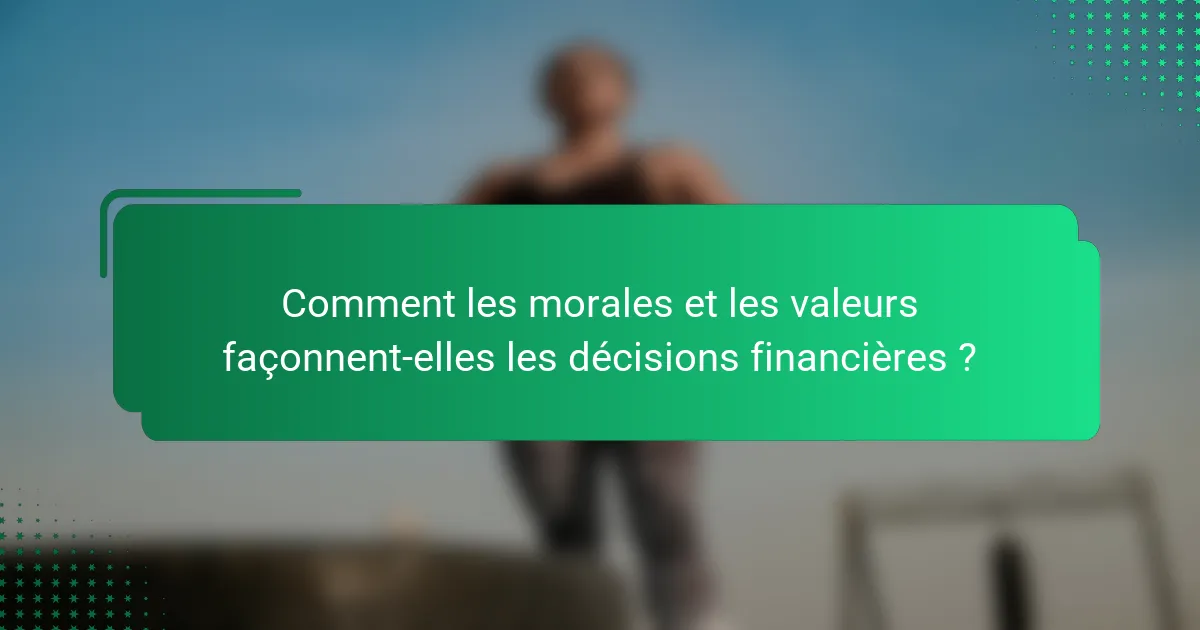Comment les morales et les valeurs façonnent-elles les décisions financières ?