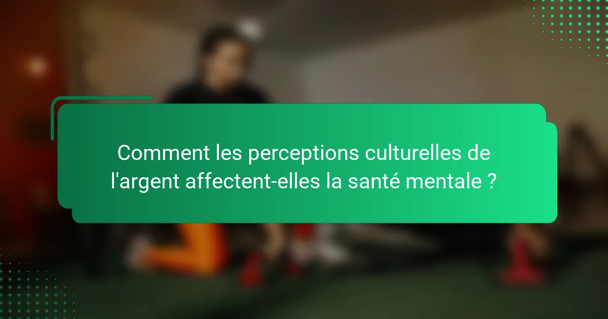 Comment les perceptions culturelles de l'argent affectent-elles la santé mentale ?