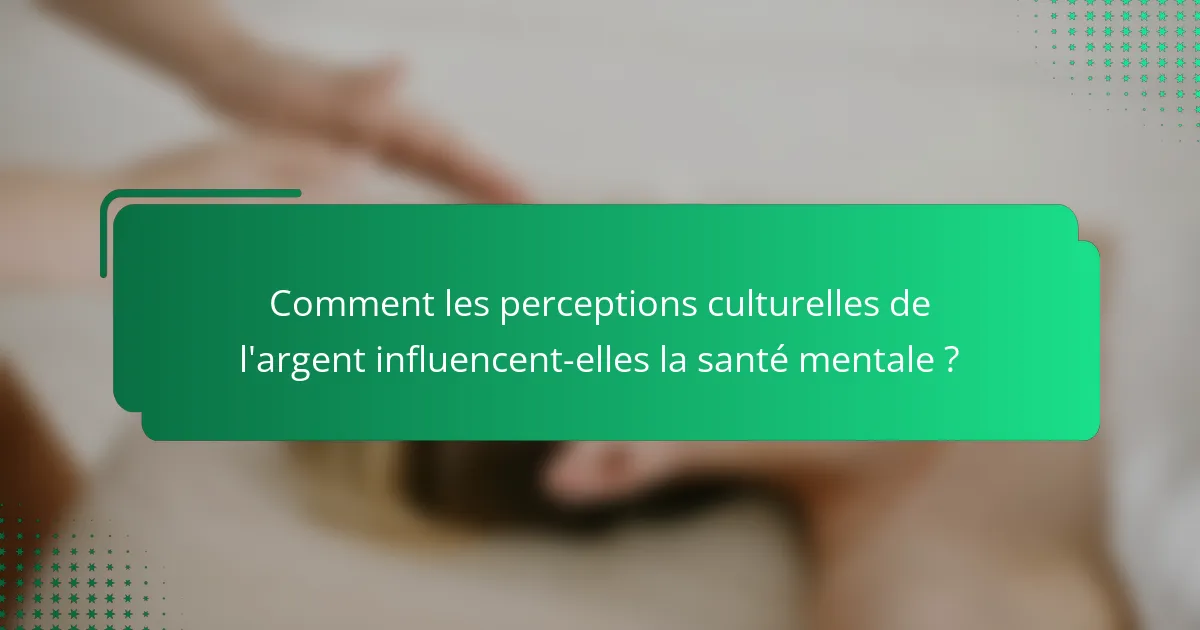 Comment les perceptions culturelles de l'argent influencent-elles la santé mentale ?
