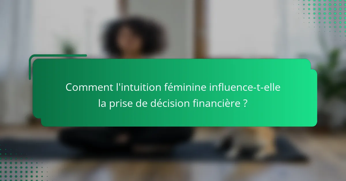 Comment l'intuition féminine influence-t-elle la prise de décision financière ?