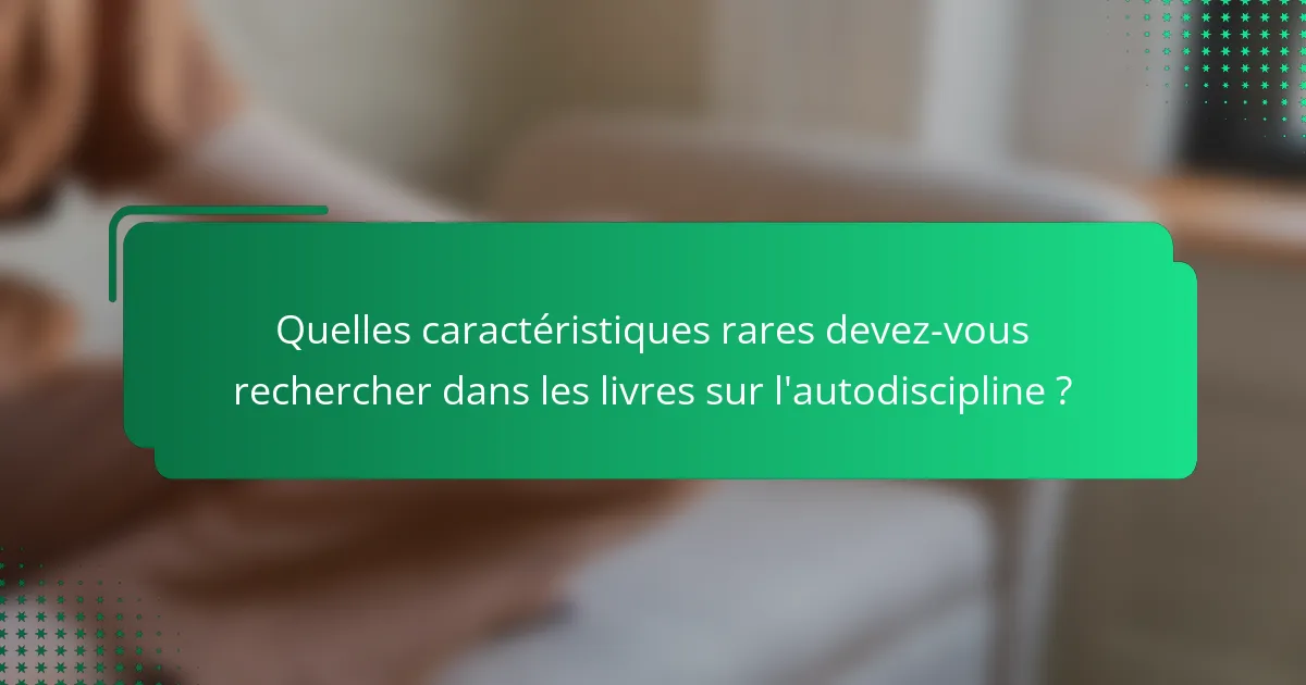 Quelles caractéristiques rares devez-vous rechercher dans les livres sur l'autodiscipline ?