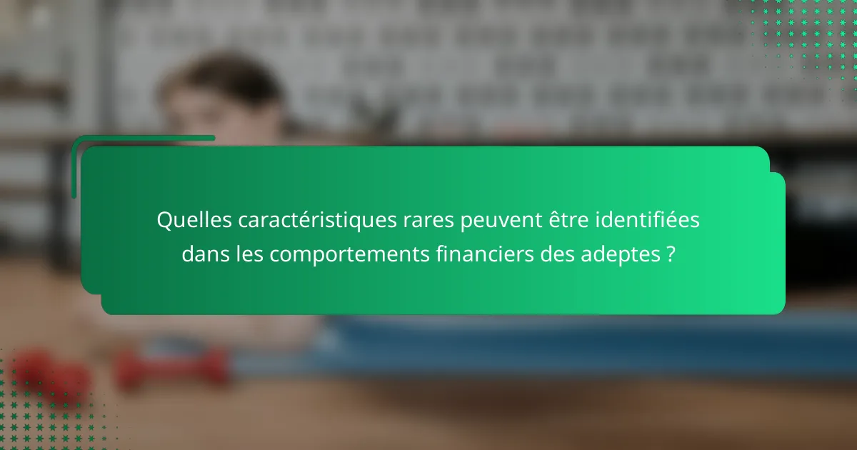 Quelles caractéristiques rares peuvent être identifiées dans les comportements financiers des adeptes ?