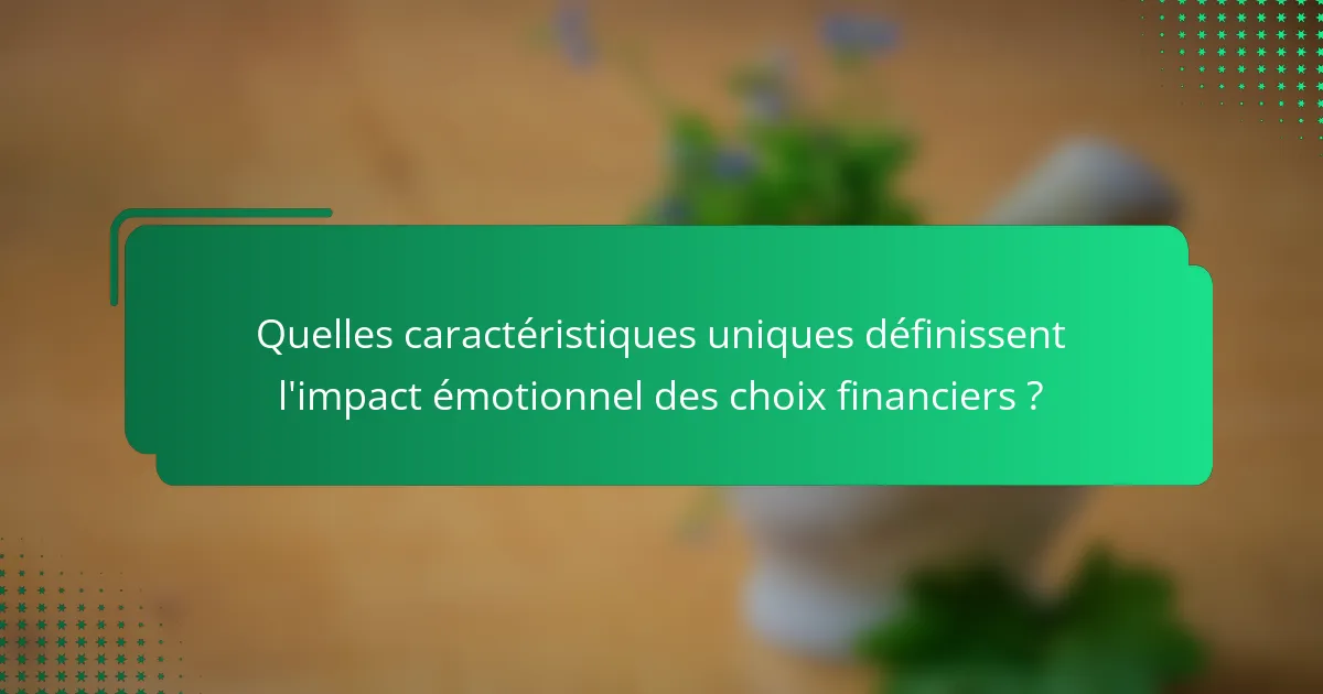 Quelles caractéristiques uniques définissent l'impact émotionnel des choix financiers ?