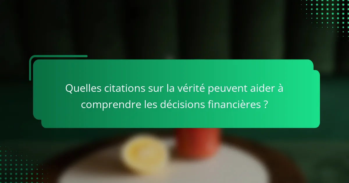 Quelles citations sur la vérité peuvent aider à comprendre les décisions financières ?