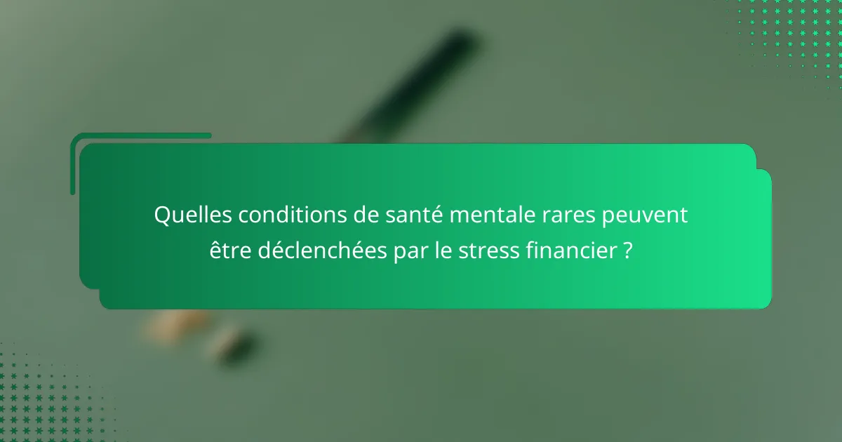 Quelles conditions de santé mentale rares peuvent être déclenchées par le stress financier ?