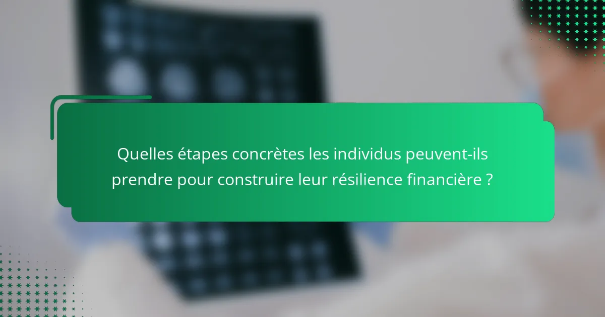 Quelles étapes concrètes les individus peuvent-ils prendre pour construire leur résilience financière ?