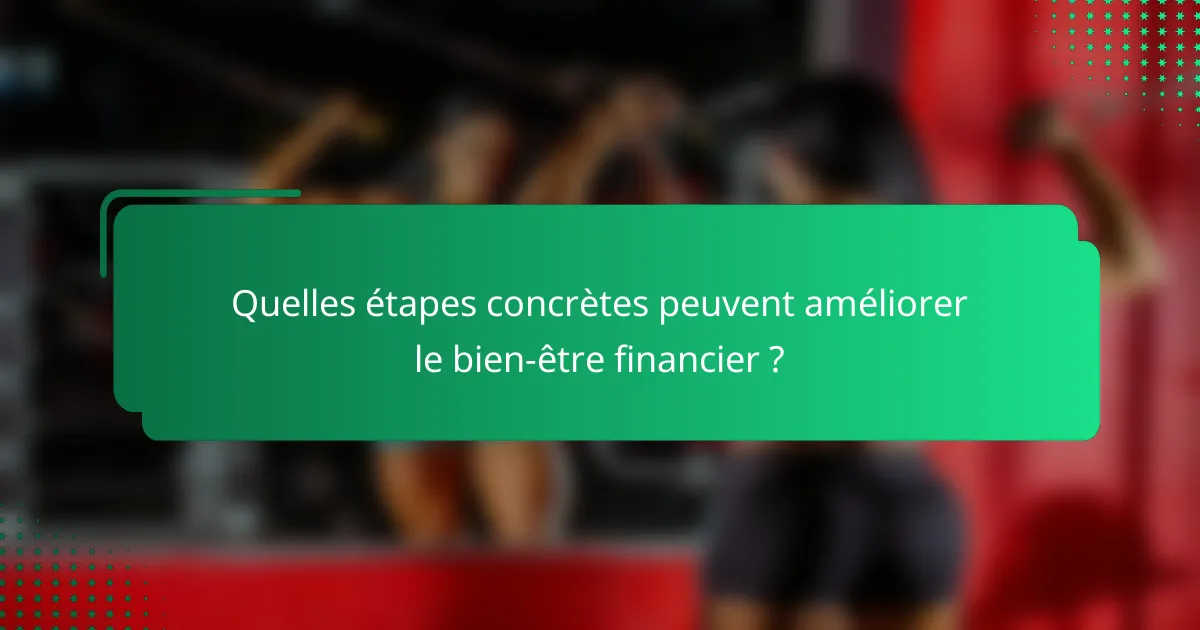 Quelles étapes concrètes peuvent améliorer le bien-être financier ?