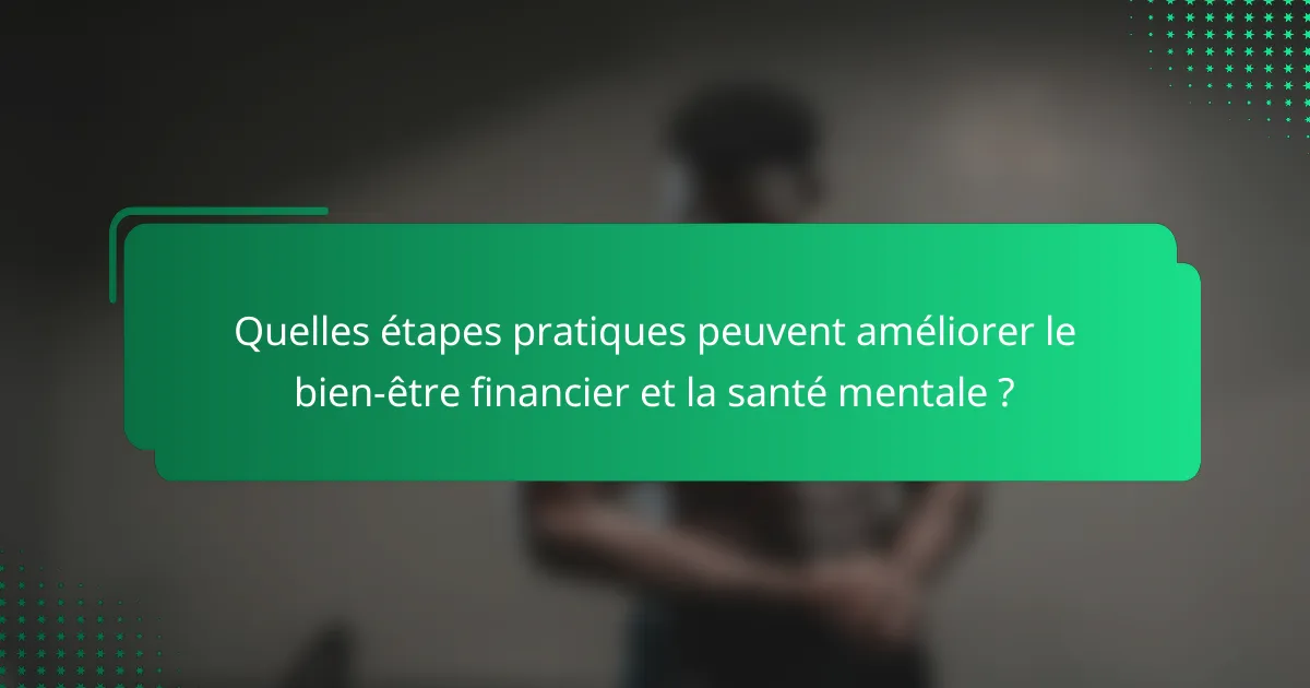 Quelles étapes pratiques peuvent améliorer le bien-être financier et la santé mentale ?