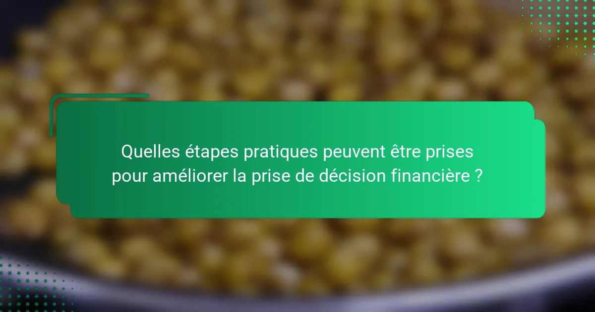 Quelles étapes pratiques peuvent être prises pour améliorer la prise de décision financière ?
