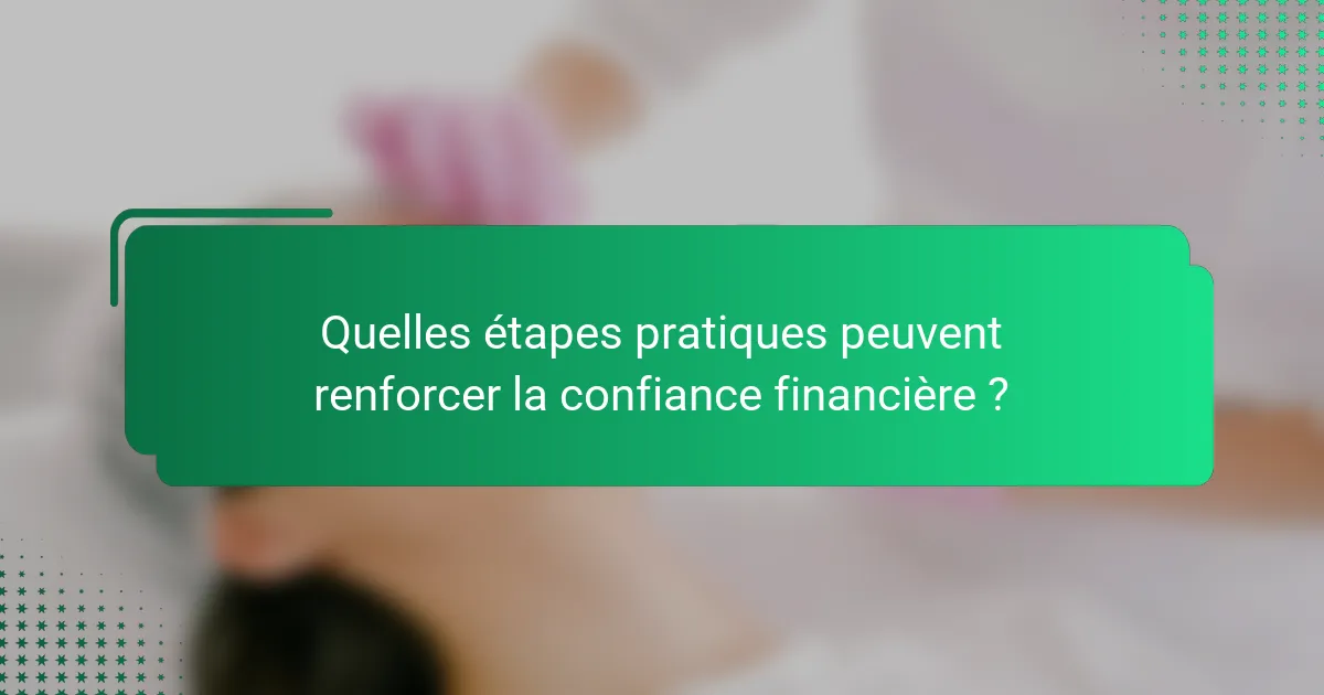 Quelles étapes pratiques peuvent renforcer la confiance financière ?