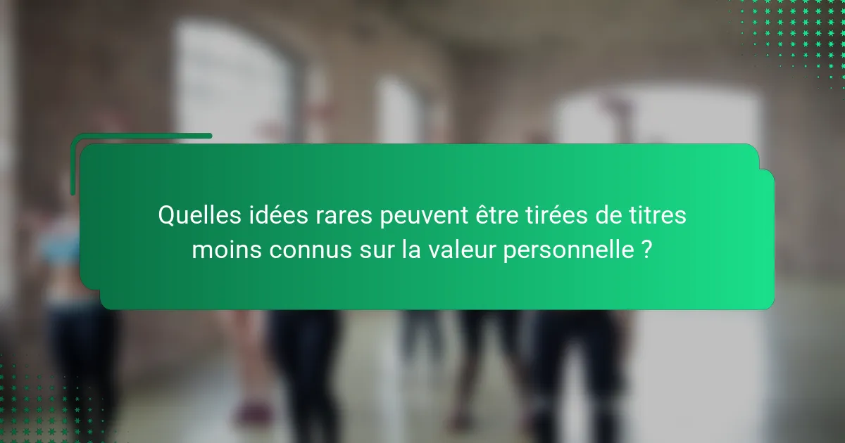 Quelles idées rares peuvent être tirées de titres moins connus sur la valeur personnelle ?