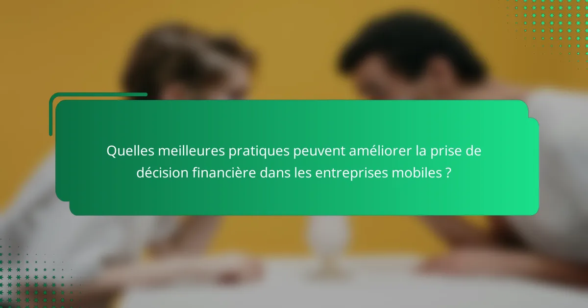 Quelles meilleures pratiques peuvent améliorer la prise de décision financière dans les entreprises mobiles ?