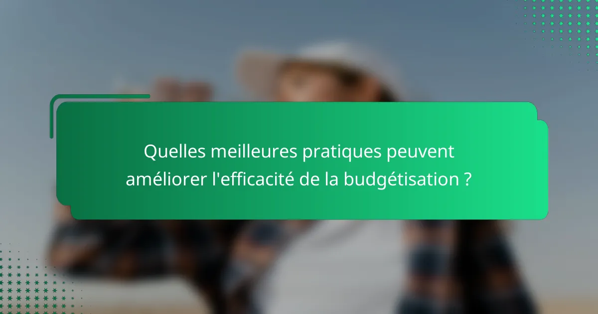 Quelles meilleures pratiques peuvent améliorer l'efficacité de la budgétisation ?