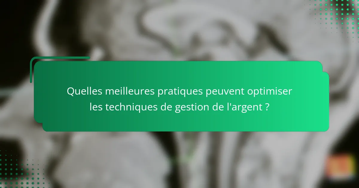 Quelles meilleures pratiques peuvent optimiser les techniques de gestion de l'argent ?