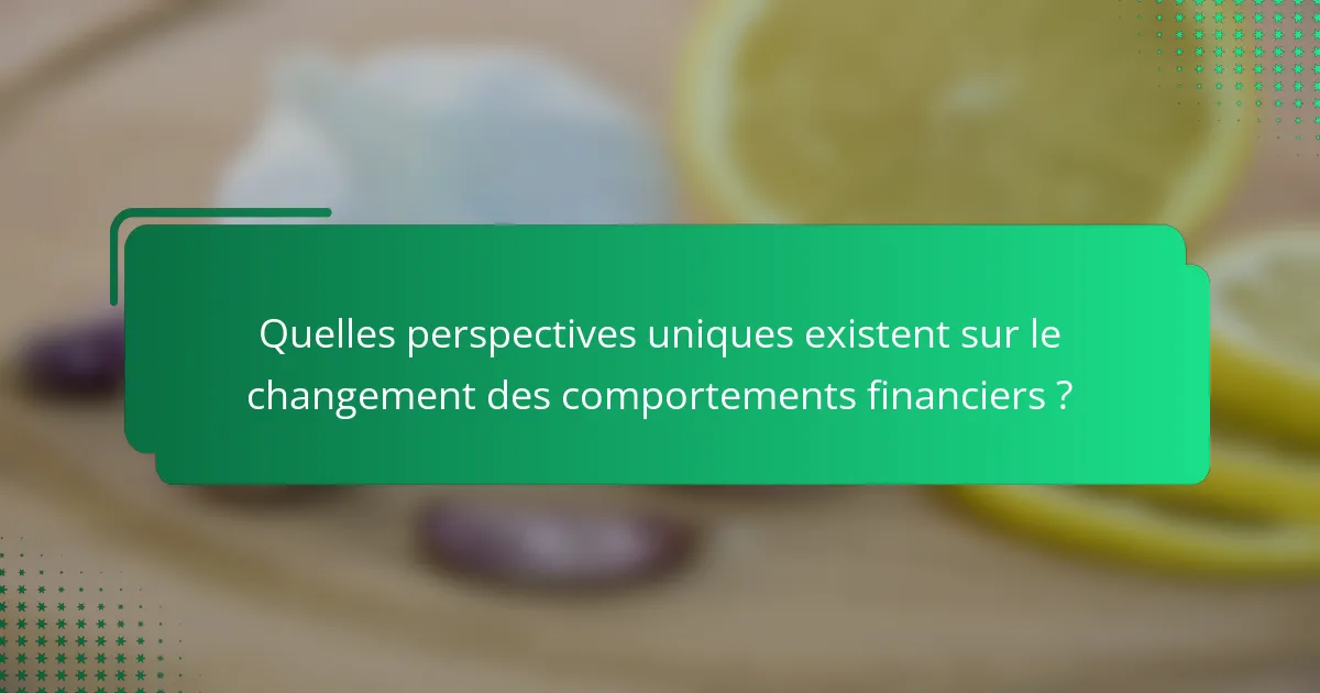 Quelles perspectives uniques existent sur le changement des comportements financiers ?