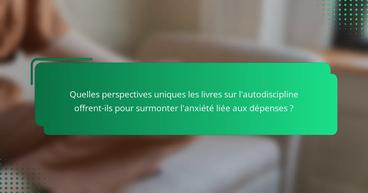 Quelles perspectives uniques les livres sur l'autodiscipline offrent-ils pour surmonter l'anxiété liée aux dépenses ?