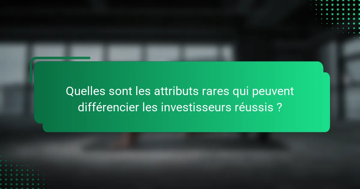 Quelles sont les attributs rares qui peuvent différencier les investisseurs réussis ?