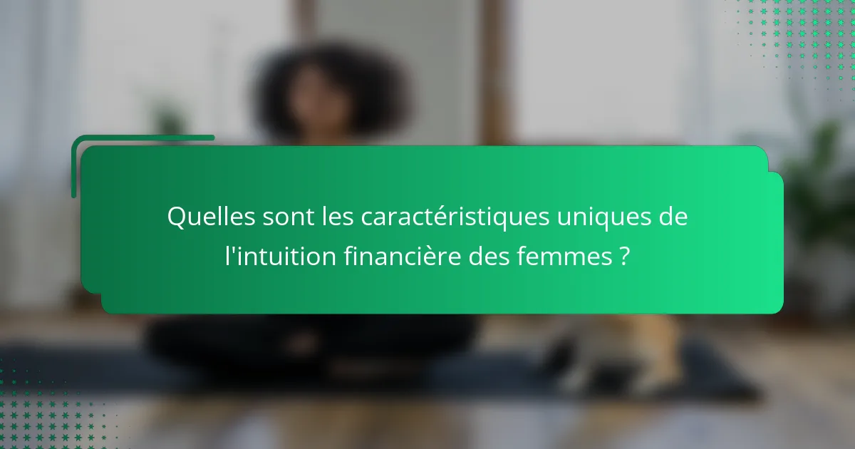Quelles sont les caractéristiques uniques de l'intuition financière des femmes ?