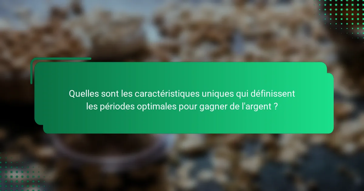 Quelles sont les caractéristiques uniques qui définissent les périodes optimales pour gagner de l'argent ?