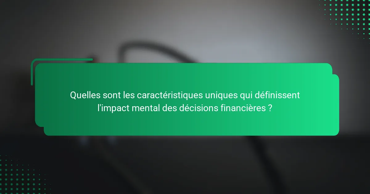 Quelles sont les caractéristiques uniques qui définissent l'impact mental des décisions financières ?