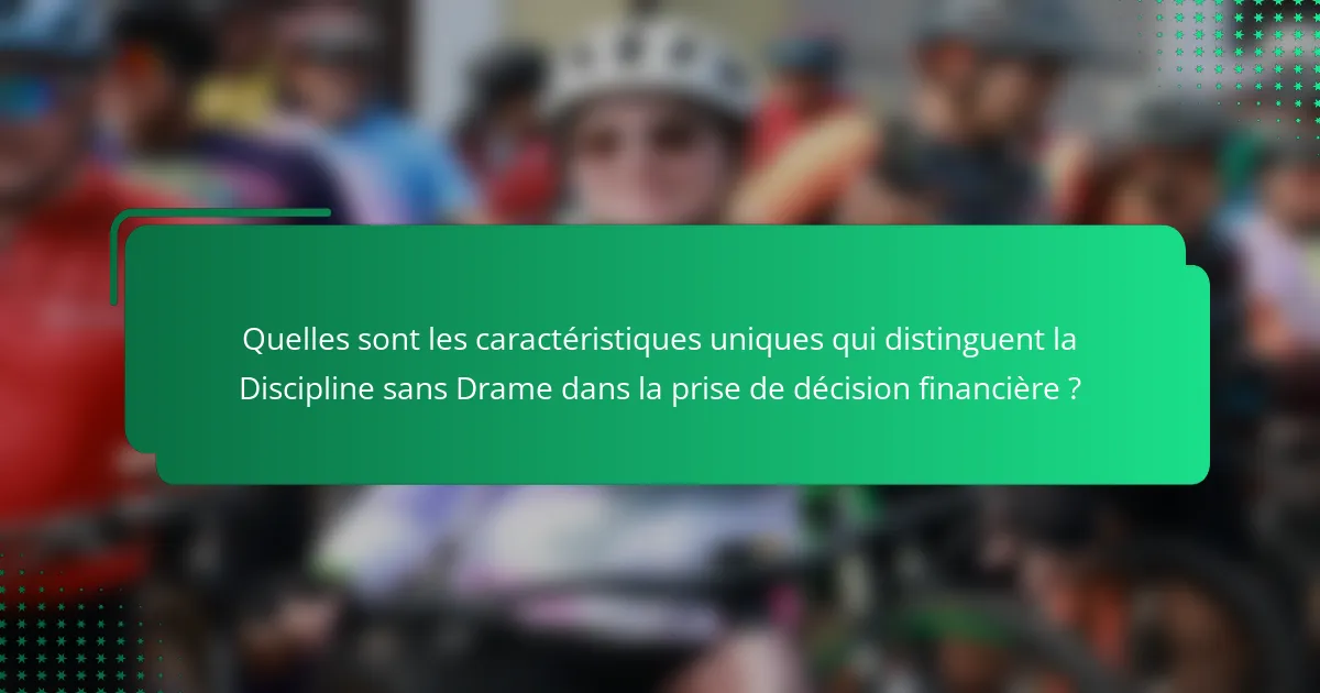 Quelles sont les caractéristiques uniques qui distinguent la Discipline sans Drame dans la prise de décision financière ?