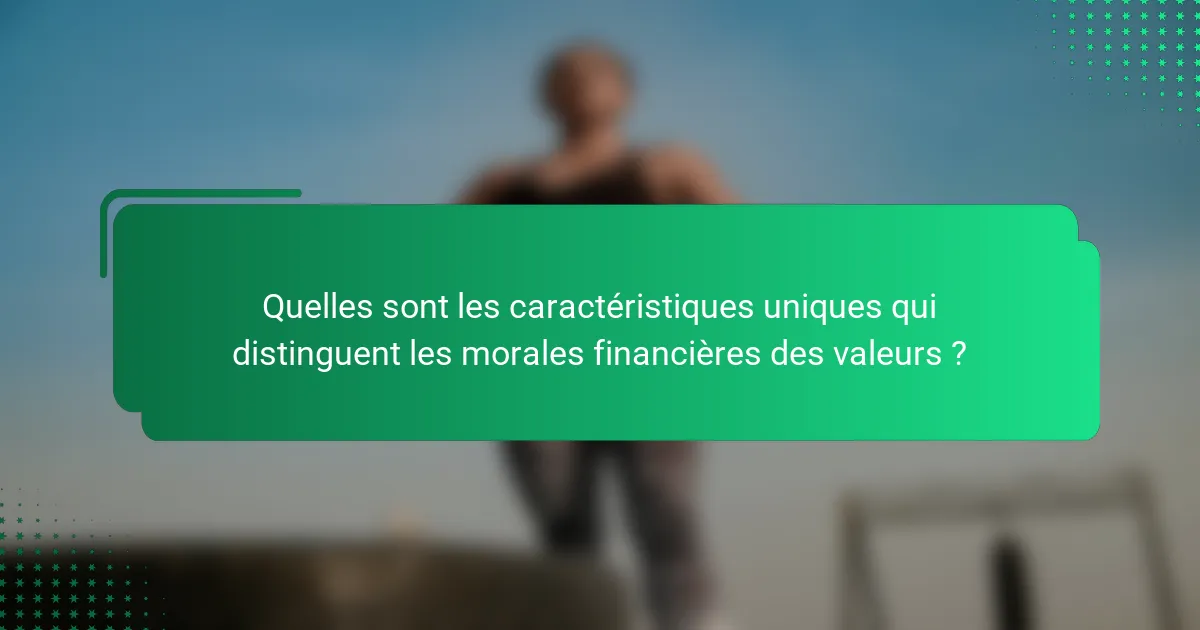 Quelles sont les caractéristiques uniques qui distinguent les morales financières des valeurs ?