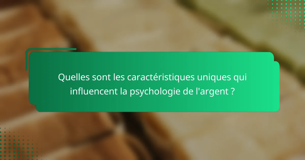 Quelles sont les caractéristiques uniques qui influencent la psychologie de l'argent ?