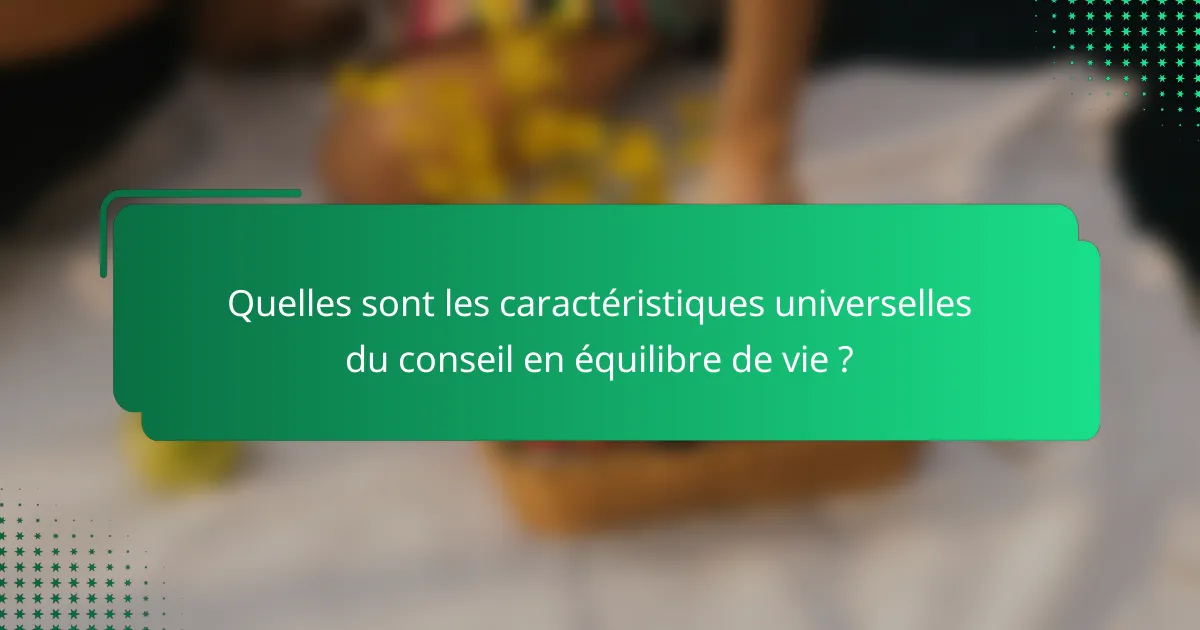 Quelles sont les caractéristiques universelles du conseil en équilibre de vie ?