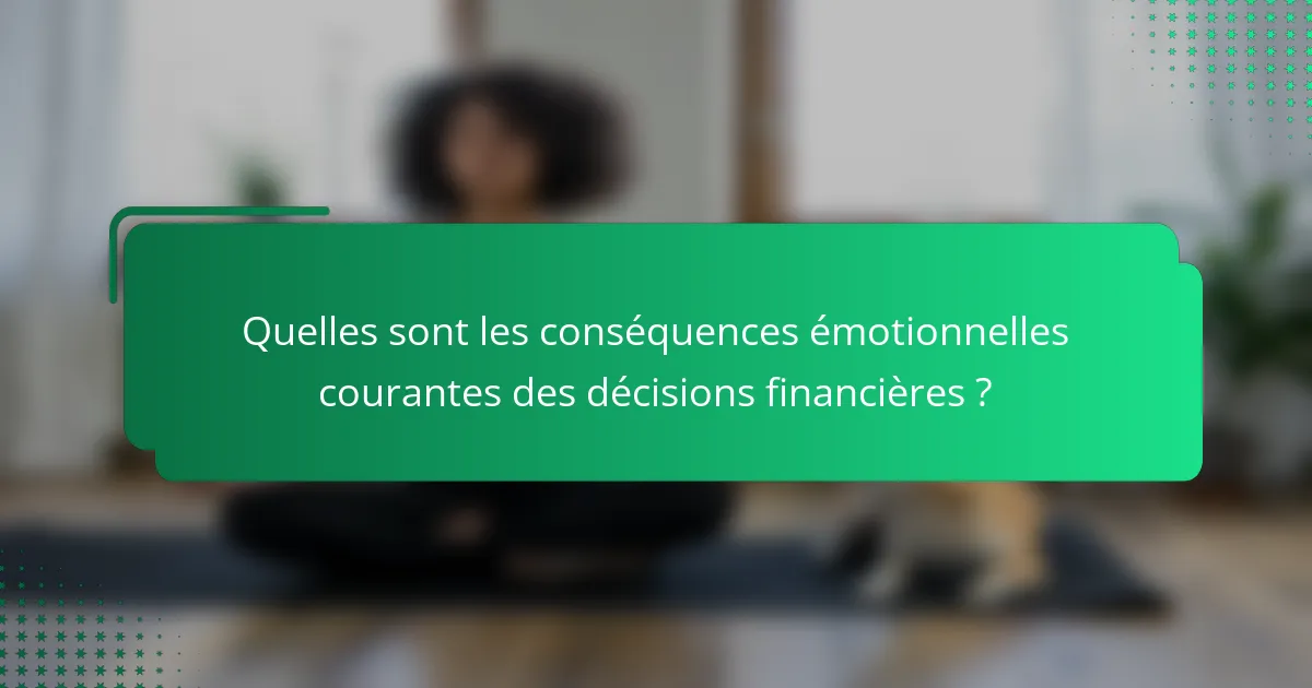 Quelles sont les conséquences émotionnelles courantes des décisions financières ?