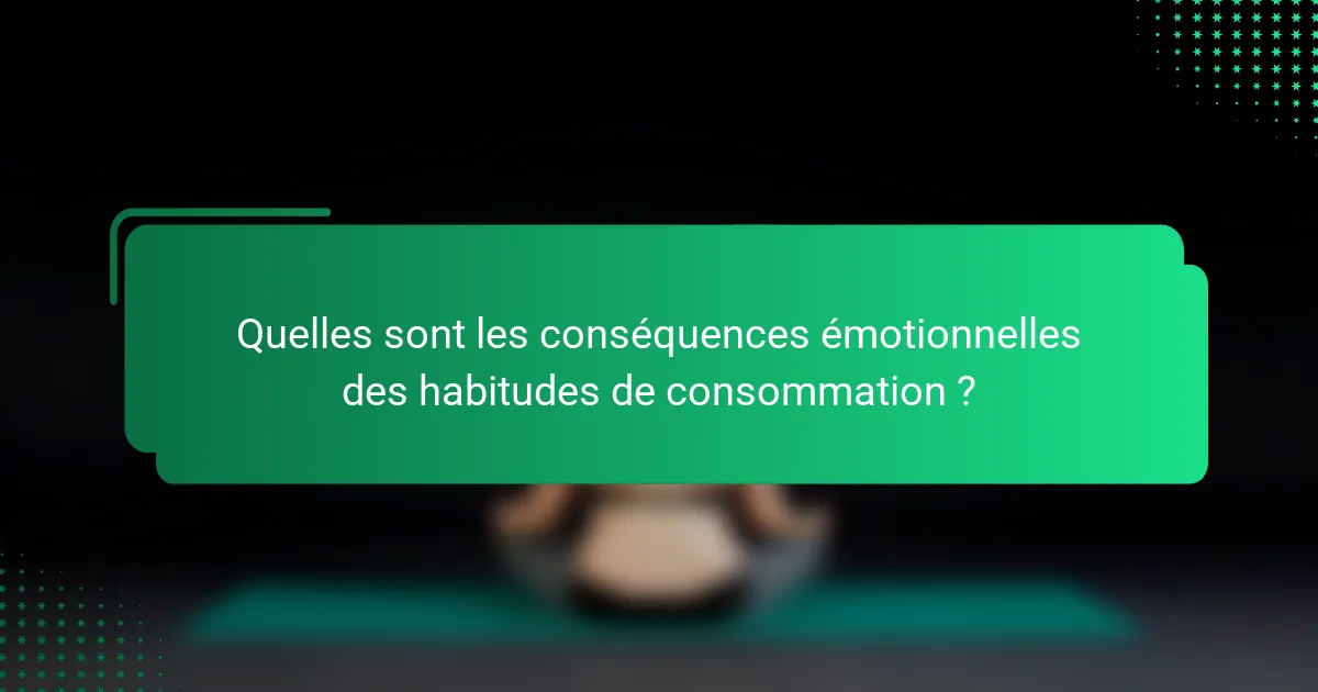 Quelles sont les conséquences émotionnelles des habitudes de consommation ?
