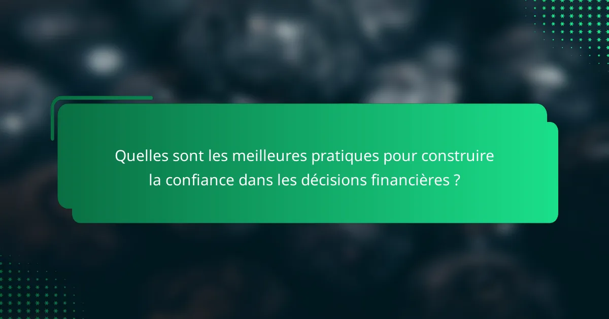 Quelles sont les meilleures pratiques pour construire la confiance dans les décisions financières ?