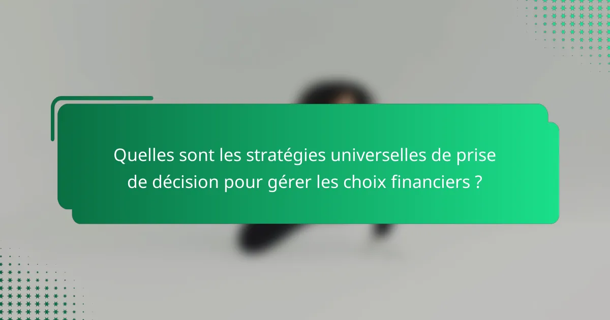 Quelles sont les stratégies universelles de prise de décision pour gérer les choix financiers ?