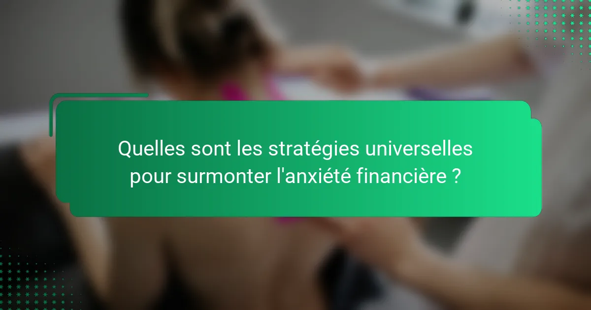 Quelles sont les stratégies universelles pour surmonter l'anxiété financière ?