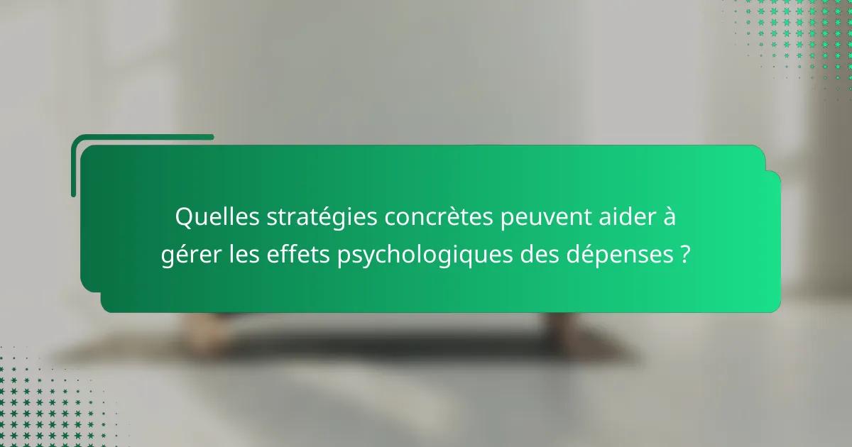 Quelles stratégies concrètes peuvent aider à gérer les effets psychologiques des dépenses ?