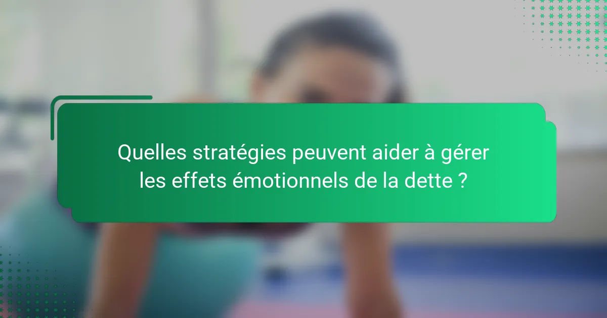 Quelles stratégies peuvent aider à gérer les effets émotionnels de la dette ?
